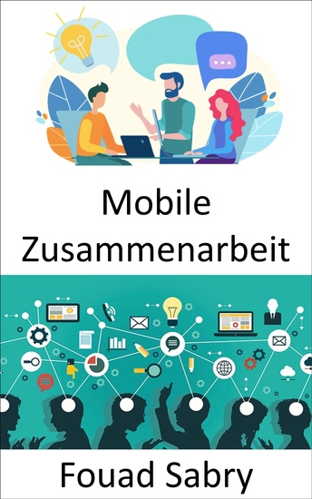Mobile Zusammenarbeit - Der Arbeitsplatz der Zukunft und die Perspektiven mobiler und kollaborativer Arbeitsweisen - cover