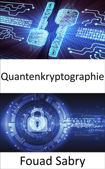 Quantenkryptographie - Die Supermächte der Welt befinden sich in einem Wettlauf um die Entwicklung von Quantenwaffen die die Natur von Konflikten grundlegend verändern würden - cover