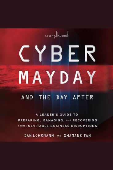 Cyber Mayday and the Day After - A Leader's Guide to Preparing Managing and Recovering from Inevitable Business Disruptions - cover
