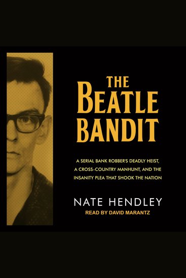 The Beatle Bandit - A Serial Bank Robber's Deadly Heist a Cross-Country Manhunt and the Insanity Plea that Shook the Nation - cover