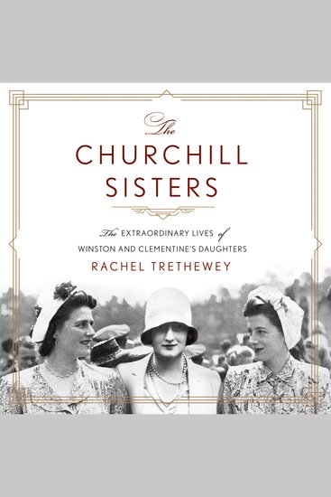 The Churchill Sisters - The Extraordinary Lives of Winston and Clementine's Daughters - cover