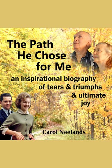 The Path He Chose for Me - an inspirational biography of tears and triumphs and ultimate joy - cover