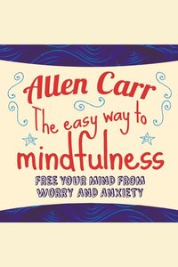 The Easy Way to Mindfulness - Free your mind from worry and anxiety