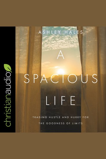 A Spacious Life - Trading Hustle and Hurry for the Goodness of Limits - cover