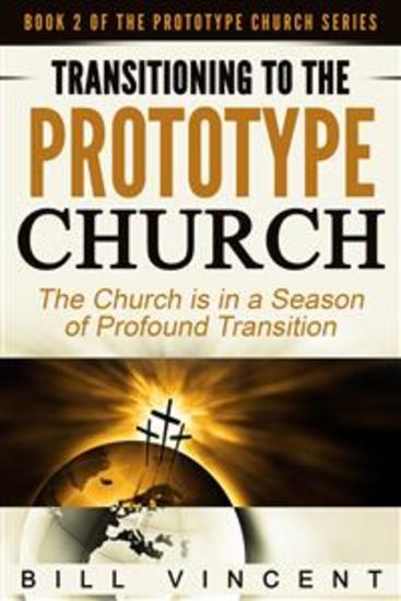 Transitioning to the Prototype Church - The Church is in a Season of Profound of Transition - cover