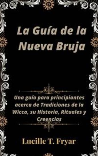 La Guía De La Nueva Bruja - Una Guía Para Principiantes Acerca De Tradiciones De La Wicca Su Historia Rituales Y Creencias - cover