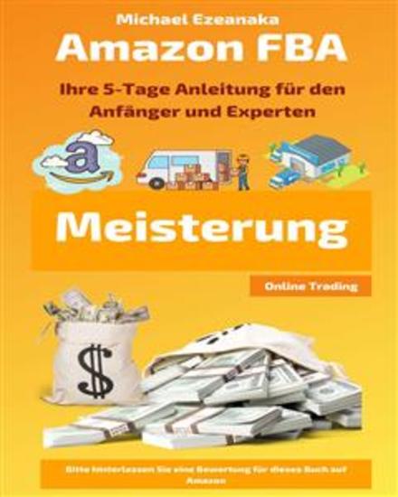 Amazon Fba Meisterung - Ihre 5-Tage Anleitung Für Den Anfänger Und Experten - cover