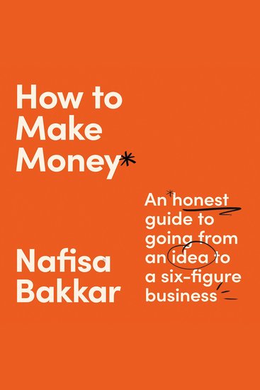 How To Make Money: An honest guide to going from an idea to a six-figure business - cover