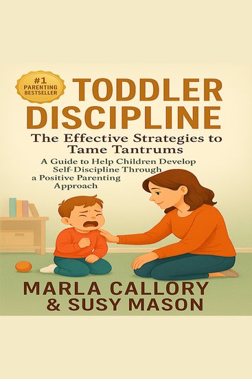 Toddler Discipline - The Effective Strategies to Tame Tantrums A Guide to Help Children Developing Self-Discipline Through a Positive Parenting Approach - cover