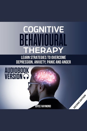 Cognitive Behavioural Therapy - Learn Strategies to Overcome Depression Anxiety Panic and Anger - cover