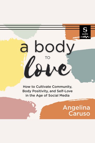 A Body to Love - Cultivate Community Body Positivity and Self-Love in the Age of Social Media - cover