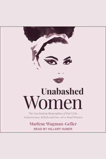 Unabashed Women - The Fascinating Biographies of Bad Girls Seductresses Rebels and One-of-a-Kind Women - cover