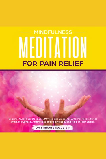 Mindfulness Meditation for Pain Relief - Beginner Guided Scripts to Cure Physical and Emotional Suffering Relieve Stress with Self-Hypnosis Affirmations and Healing Body and Mind In Plain English - cover