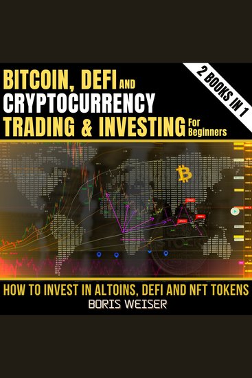 DeFi Bitcoin And Cryptocurrency Trading And Investing For Beginners: Novice To Expert - How To Invest In Altoins DeFi And Nft Tokens 2 Books In 1 - cover