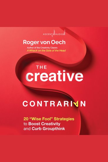 The Creative Contrarian - 20 "Wise Fool" Strategies to Boost Creativity and Curb Groupthink - cover