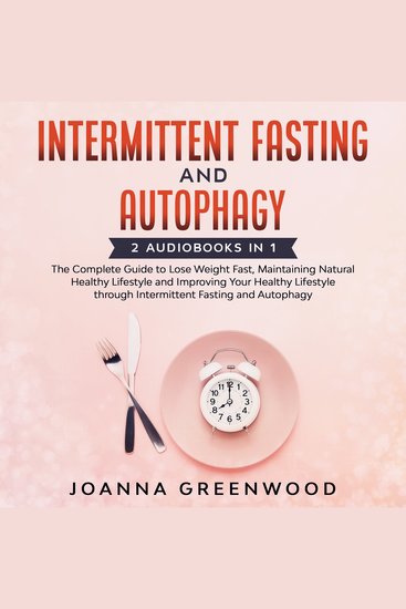 Intermittent Fasting and Autophagy - 2 Audiobooks in 1: The Complete Guide to Lose Weight Fast Maintaining Natural Healthy Lifestyle and Improving Your Healthy Lifestyle through Intermittent Fasting and Autophagy - cover