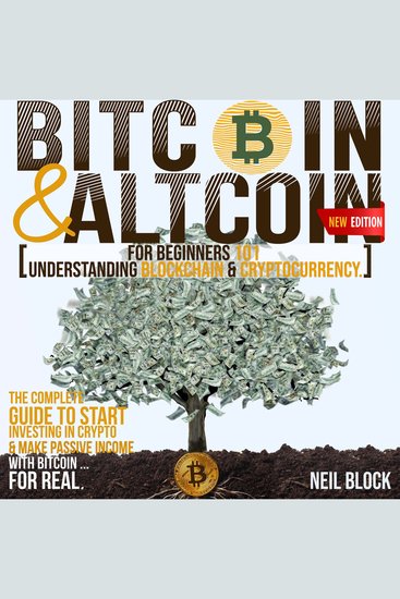 Bitcoin&altcoin for beginners 101 - understanding blockchain & cryptocurrency the complete guide to start investing in crypto & make passive income with bitcoin …for real new edition - cover