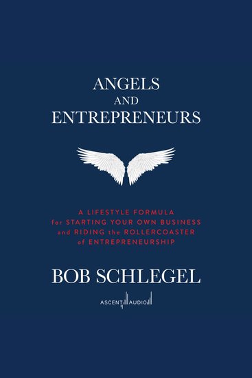 Angels and Entrepreneurs - A Lifestyle Formula for Starting Your Own Business and Riding the Rollercoaster of Entrepreneurship - cover