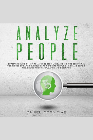 Analyze People - Effective guide on how to analyze body language and use behavioral techniques of dark psychology to read into people's minds and defend themselves from manipulation and deception - cover