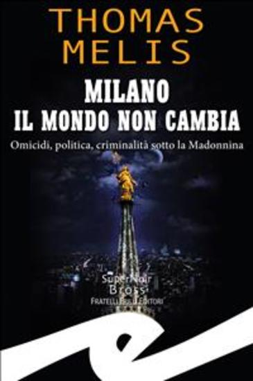 Milano il mondo non cambia - Omicidi politica criminalità sotto la Madonnina - cover