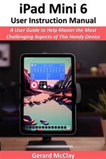 iPad Mini 6 User Instruction Manual - A User Guide to Help Master the Most Challenging Aspects of This Handy Device - cover
