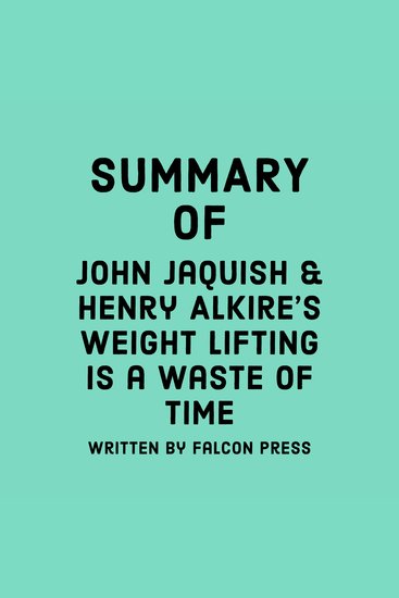 Summary of John Jaquish & Henry Alkire's Weight Lifting Is a Waste of Time - cover