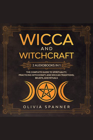 Wicca and Witchcraft - 2 Audiobooks in 1: The Complete Guide to Spirituality Practicing Witchcraft and Wiccan Traditions Beliefs and Rituals - cover