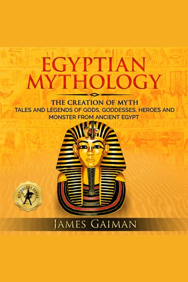 Egyptian Mythology - The Creation Myth: Tales and Legends of Gods Goddesses Heroes and Monster From Ancient Egypt - cover