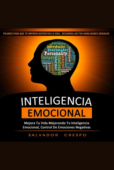 Inteligencia Emocional: Mejora Tu Vida Mejorando Tu Inteligencia Emocional Control De Emociones Negativas (Pilares Para Que Te Impiden Disfrutar La Vida Desarrollar Tus Habilidades Sociales) - cover
