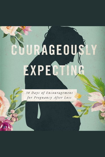 Courageously Expecting - 30 Days of Encouragement for Pregnancy After Loss – Perfect Devotional for Expectant Mothers Who Have Experienced a Previous Miscarriage - cover