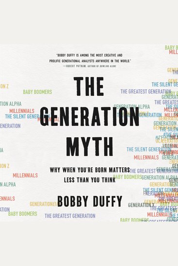 The Generation Myth - Why When You're Born Matters Less Than You Think - cover