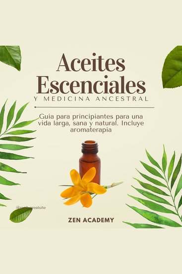 Aceites Esenciales y Medicina Ancestral - Guía para principiantes para una vida larga sana y natural Incluye aromaterapia - cover