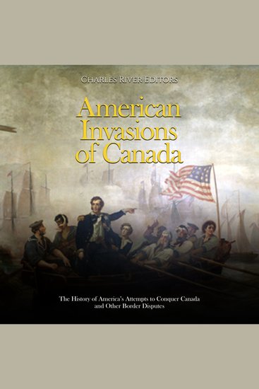 American Invasions of Canada: The History of America’s Attempts to Conquer Canada and Other Border Disputes - cover