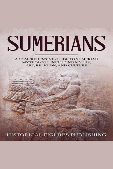 Sumerians - A Comprehensive Guide to Sumerian Mythology including Myths Art Religion and Culture - cover