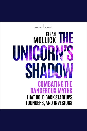 The Unicorn’s Shadow - Combating the Dangerous Myths that Hold Back Startups Founders and Investors - cover
