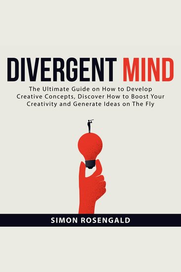 Divergent Mind: The Ultimate Guide On How to Develop Creative Concepts Discover How to Boost Your Creativity and Generate Ideas on The Fly - cover