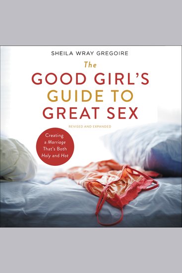 The Good Girl's Guide to Great Sex - Creating a Marriage That's Both Holy and Hot - cover