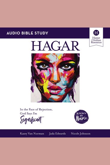 Hagar: Audio Bible Studies - In the Face of Rejection God Says I’m Significant - cover