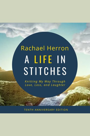 A Life in Stitches - Knitting My Way Through Love Loss and Laughter - Tenth Anniversary Edition - cover