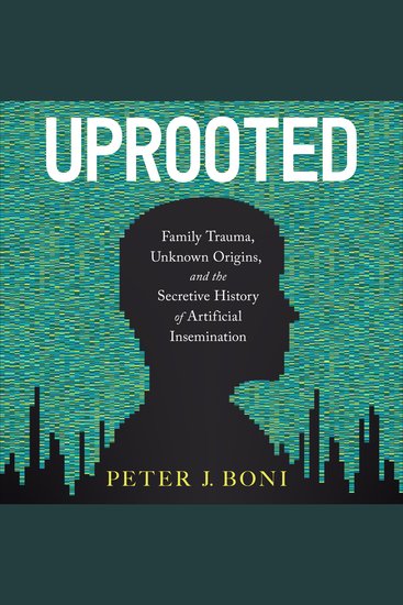 Uprooted - Family Trauma Unknown Origins and the Secretive History of Artificial Insemination - cover