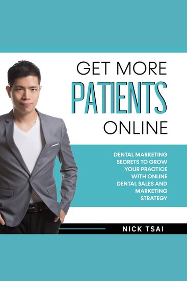 Get More Patients Online - Dental Marketing Secrets to Grow Your Practice with Digital Dental Sales and Marketing Strategy - cover