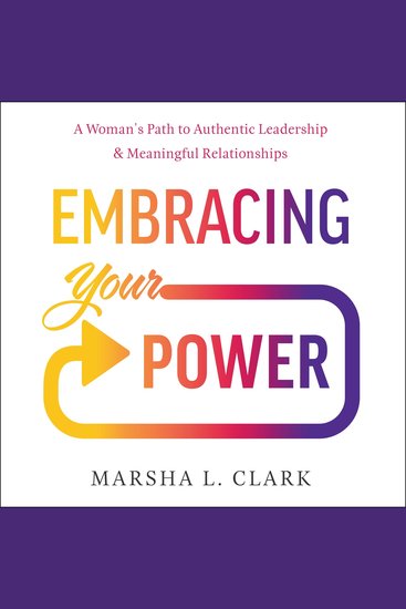 Embracing Your Power - A Woman’s Path to Authentic Leadership and Meaningful Relationships - cover