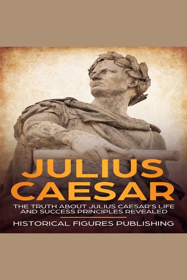 Julius Caesar - The truth about Julius Caesar’s life and success principles revealed - cover