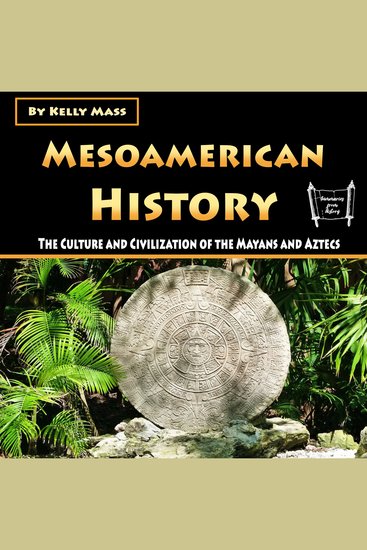 Mesoamerican History - The Culture and Civilization of the Mayans and Aztecs - cover