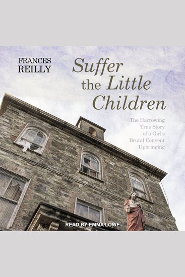 Suffer the Little Children - The Harrowing True Story of a Girl's Brutal Convent Upbringing - cover