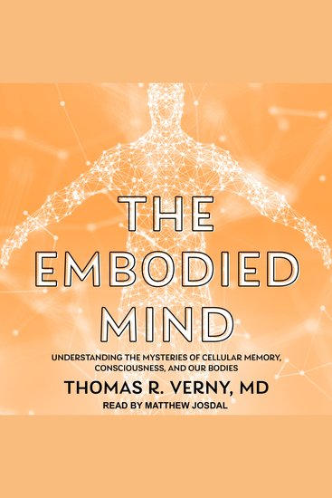 The Embodied Mind - Understanding the Mysteries of Cellular Memory Consciousness and Our Bodies - cover