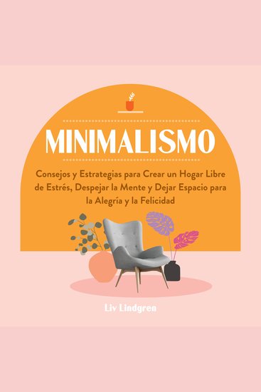 Minimalismo - Consejos y Estrategias para Crear un Hogar Libre de Estrés Despejar la Mente y Dejar Espacio para la Alegría y la Felicidad - cover