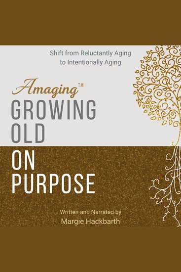 Amaging(TM) Growing Old On Purpose - Shift from Reluctantly Aging to Intentionally Aging - cover