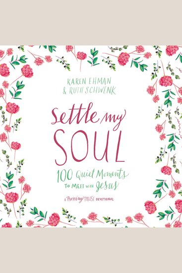 Settle My Soul - 100 Quiet Moments to Meet with Jesus - A Pressing Pause Devotional – 100 Daily Devotions to Calm Your Anxious Heart - cover