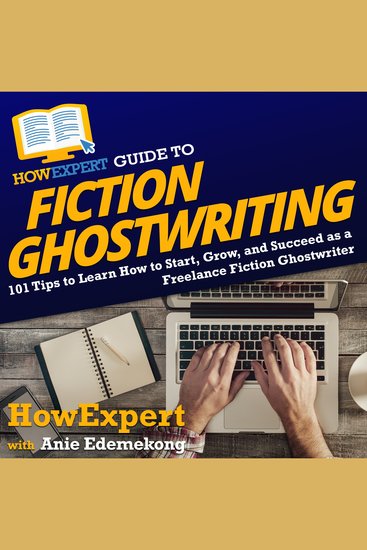 HowExpert Guide to Fiction Ghostwriting - 101 Tips to Learn How to Start Grow and Succeed as a Freelance Fiction Ghostwriter - cover